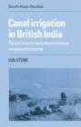 Canal Irrigation in British India : Perspectives on Technological Change in a Peasant Economy - Book