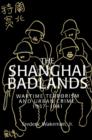 The Shanghai Badlands : Wartime Terrorism and Urban Crime, 1937-1941 - Book