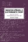Innovation in Maxwell's Electromagnetic Theory : Molecular Vortices, Displacement Current, and Light - Book