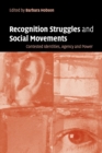 Recognition Struggles and Social Movements : Contested Identities, Agency and Power - Book