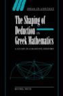 The Shaping of Deduction in Greek Mathematics : A Study in Cognitive History - Book