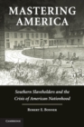Mastering America : Southern Slaveholders and the Crisis of American Nationhood - Book