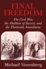 Final Freedom : The Civil War, the Abolition of Slavery, and the Thirteenth Amendment - Book