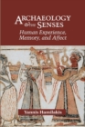 Archaeology and the Senses : Human Experience, Memory, and Affect - Book