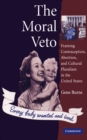 The Moral Veto : Framing Contraception, Abortion, and Cultural Pluralism in the United States - Book