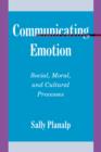Communicating Emotion : Social, Moral, and Cultural Processes - Book
