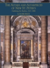 The Altars and Altarpieces of New St. Peter's : Outfitting the Basilica, 1621-1666 - Book