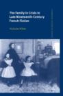 The Family in Crisis in Late Nineteenth-Century French Fiction - Book