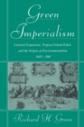 Green Imperialism : Colonial Expansion, Tropical Island Edens and the Origins of Environmentalism, 1600-1860 - Book