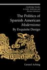 The Politics of Spanish American 'Modernismo' : By Exquisite Design - Book