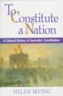 To Constitute a Nation : A Cultural History of Australia's Constitution - Book