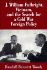 J. William Fulbright, Vietnam, and the Search for a Cold War Foreign Policy - Book