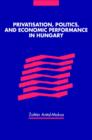 Privatisation, Politics, and Economic Performance in Hungary - Book
