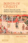 Bonds of Civility : Aesthetic Networks and the Political Origins of Japanese Culture - Book