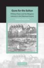 Guns for the Sultan : Military Power and the Weapons Industry in the Ottoman Empire - Book