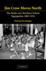 Jim Crow Moves North : The Battle over Northern School Segregation, 1865-1954 - Book