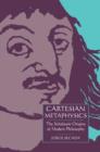Cartesian Metaphysics : The Scholastic Origins of Modern Philosophy - Book