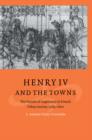 Henry IV and the Towns : The Pursuit of Legitimacy in French Urban Society, 1589-1610 - Book