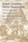 British Identities before Nationalism : Ethnicity and Nationhood in the Atlantic World, 1600-1800 - Book