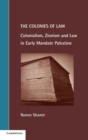 The Colonies of Law : Colonialism, Zionism and Law in Early Mandate Palestine - Book