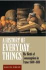 A History of Everyday Things : The Birth of Consumption in France, 1600-1800 - Book