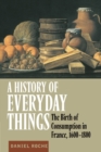 A History of Everyday Things : The Birth of Consumption in France, 1600-1800 - Book