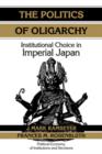 The Politics of Oligarchy : Institutional Choice in Imperial Japan - Book