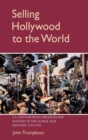Selling Hollywood to the World : US and European Struggles for Mastery of the Global Film Industry, 1920-1950 - Book