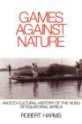Games against Nature : An Eco-Cultural History of the Nunu of Equatorial Africa - Book