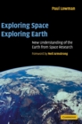 Exploring Space, Exploring Earth : New Understanding of the Earth from Space Research - Book