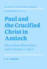 Paul and the Crucified Christ in Antioch : Maccabean Martyrdom and Galatians 1 and 2 - Book