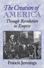 The Creation of America : Through Revolution to Empire - Book