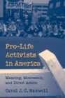 Pro-Life Activists in America : Meaning, Motivation, and Direct Action - Book