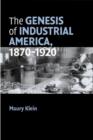 The Genesis of Industrial America, 1870-1920 - Book