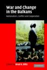 War and Change in the Balkans : Nationalism, Conflict and Cooperation - Book