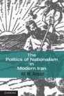 The Politics of Nationalism in Modern Iran - Book