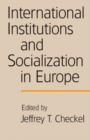 International Institutions and Socialization in Europe - Book