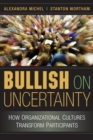 Bullish on Uncertainty : How Organizational Cultures Transform Participants - Book