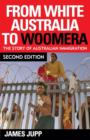 From White Australia to Woomera : The Story of Australian Immigration - Book
