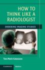 How to Think Like a Radiologist : Ordering Imaging Studies - Book