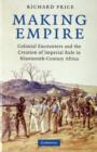 Making Empire : Colonial Encounters and the Creation of Imperial Rule in Nineteenth-Century Africa - Book
