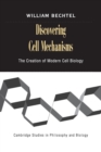 Discovering Cell Mechanisms : The Creation of Modern Cell Biology - Book