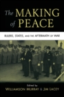 The Making of Peace : Rulers, States, and the Aftermath of War - Book