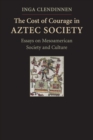 The Cost of Courage in Aztec Society : Essays on Mesoamerican Society and Culture - Book