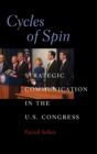 Cycles of Spin : Strategic Communication in the U.S. Congress - Book