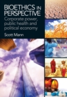 Bioethics in Perspective : Corporate Power, Public Health and Political Economy - Book