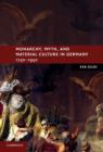 Monarchy, Myth, and Material Culture in Germany 1750-1950 - Book