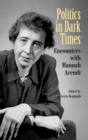 Politics in Dark Times : Encounters with Hannah Arendt - Book