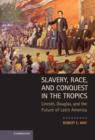 Slavery, Race, and Conquest in the Tropics : Lincoln, Douglas, and the Future of Latin America - Book