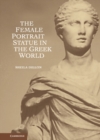 The Female Portrait Statue in the Greek World - Book